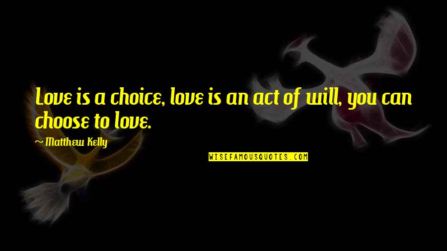 Choice Love Quotes By Matthew Kelly: Love is a choice, love is an act