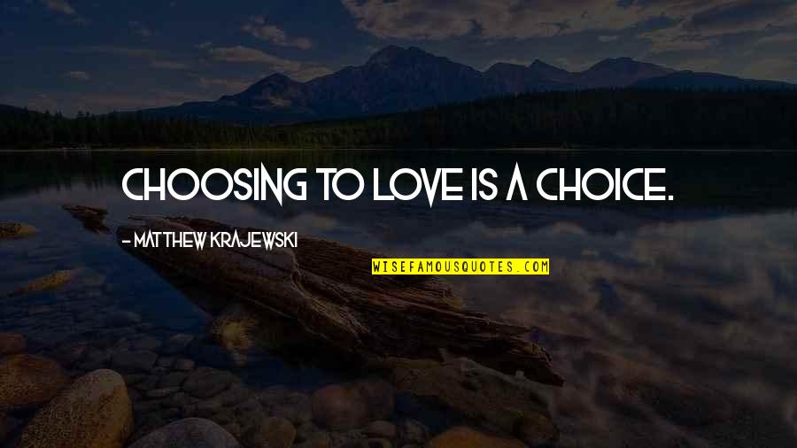 Choice Love Quotes By Matthew Krajewski: Choosing to love is a choice.
