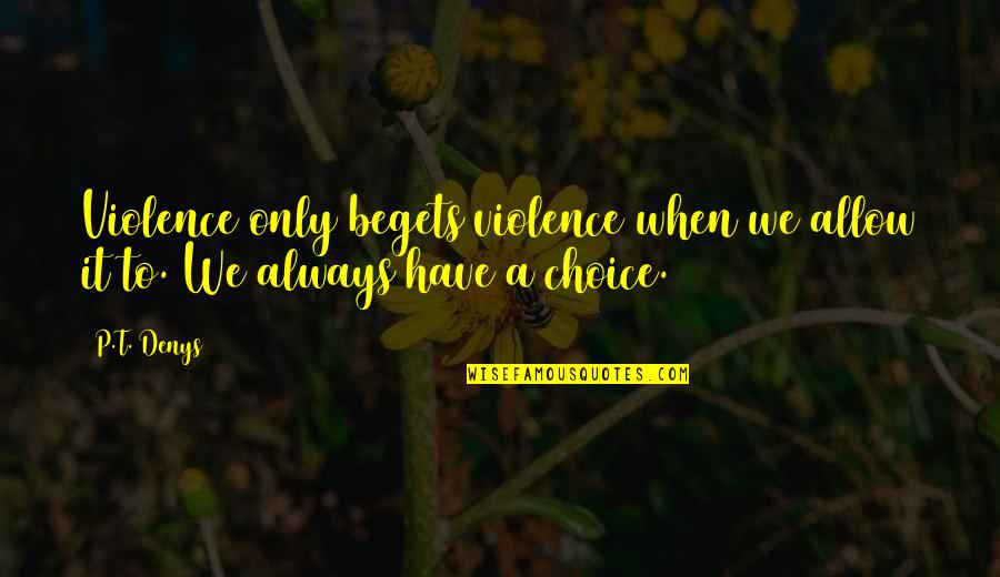 Choice Love Quotes By P.T. Denys: Violence only begets violence when we allow it