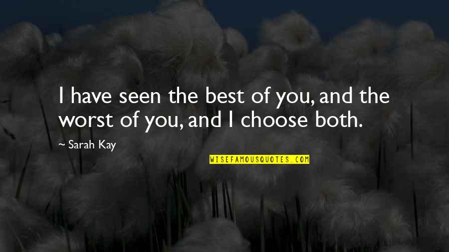 Choice Love Quotes By Sarah Kay: I have seen the best of you, and