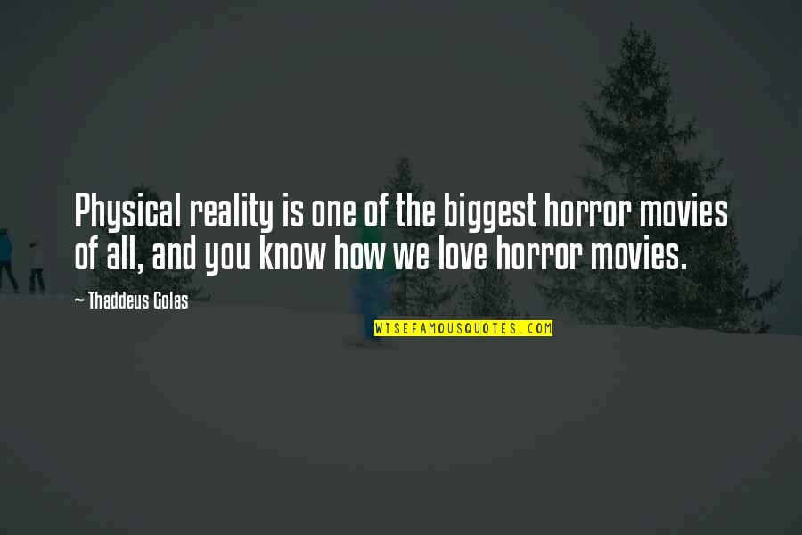 Choice Love Quotes By Thaddeus Golas: Physical reality is one of the biggest horror