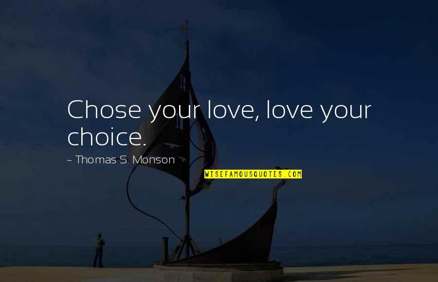 Choice Love Quotes By Thomas S. Monson: Chose your love, love your choice.