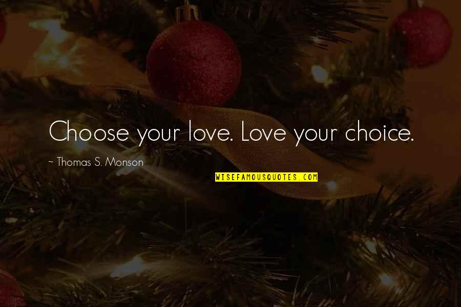 Choice Love Quotes By Thomas S. Monson: Choose your love. Love your choice.