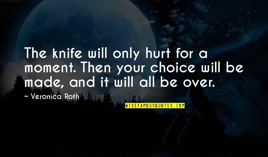 Choice Love Quotes By Veronica Roth: The knife will only hurt for a moment.