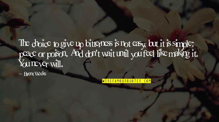 Choice Making Quotes By Brent Weeks: The choice to give up bitterness is not Choice Making Quotes By Brent Weeks: The choice to give up bitterness is not