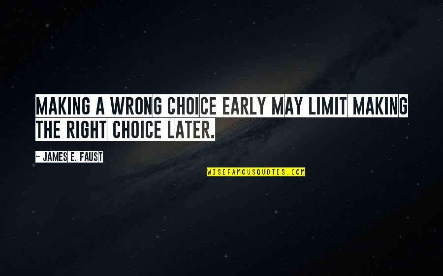 Choice Making Quotes By James E. Faust: Making a wrong choice early may limit making Choice Making Quotes By James E. Faust: Making a wrong choice early may limit making