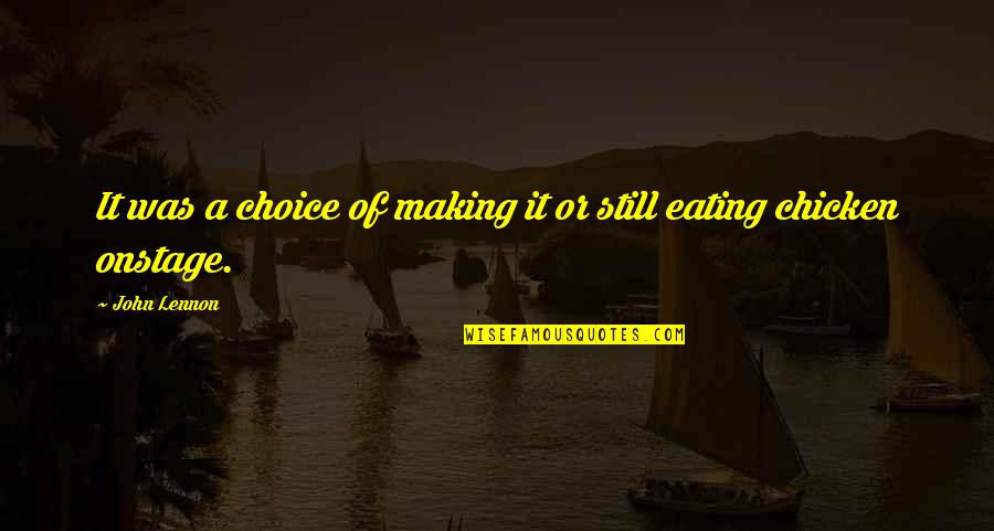 Choice Making Quotes By John Lennon: It was a choice of making it or