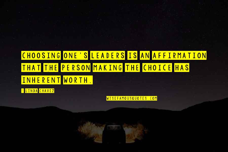 Choice Making Quotes By Linda Chavez: Choosing one's leaders is an affirmation that the Choice Making Quotes By Linda Chavez: Choosing one's leaders is an affirmation that the