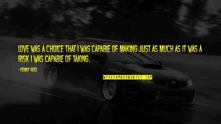 Choice Making Quotes By Penny Reid: love was a choice that I was capable Choice Making Quotes By Penny Reid: love was a choice that I was capable