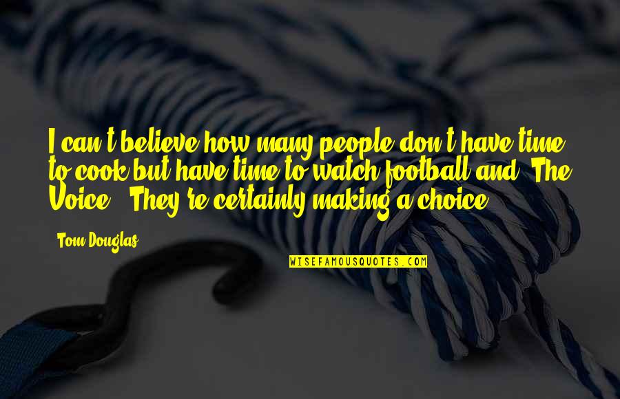 Choice Making Quotes By Tom Douglas: I can't believe how many people don't have Choice Making Quotes By Tom Douglas: I can't believe how many people don't have