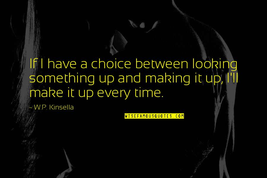 Choice Making Quotes By W.P. Kinsella: If I have a choice between looking something Choice Making Quotes By W.P. Kinsella: If I have a choice between looking something