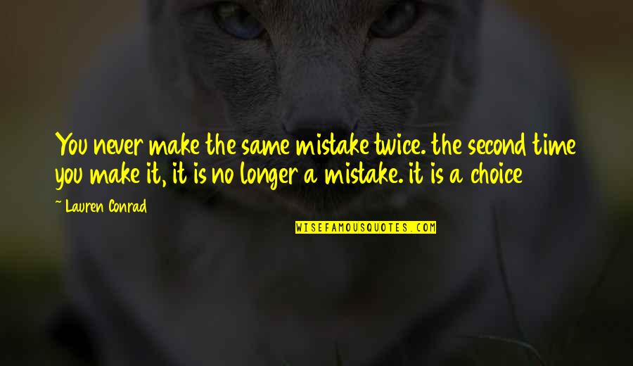 Choice Mistake Quotes By Lauren Conrad: You never make the same mistake twice. the Choice Mistake Quotes By Lauren Conrad: You never make the same mistake twice. the