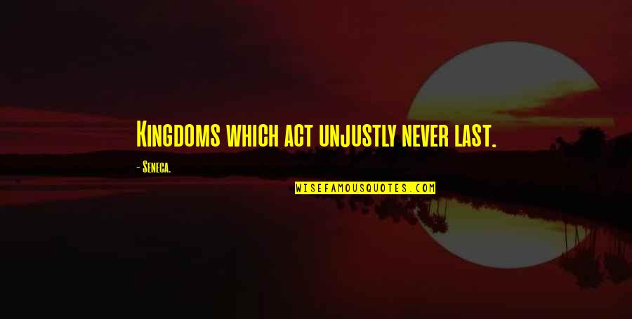 Choice Mistake Quotes By Seneca.: Kingdoms which act unjustly never last. Choice Mistake Quotes By Seneca.: Kingdoms which act unjustly never last.