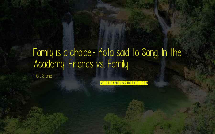 Choice Of Friends Quotes By C.L.Stone: Family is a choice.- Kota said to Sang.