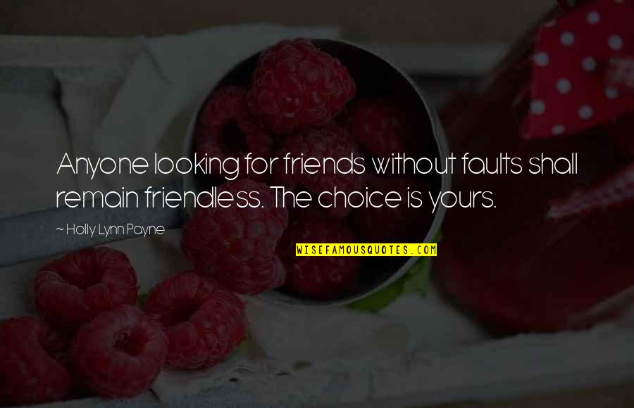 Choice Of Friends Quotes By Holly Lynn Payne: Anyone looking for friends without faults shall remain