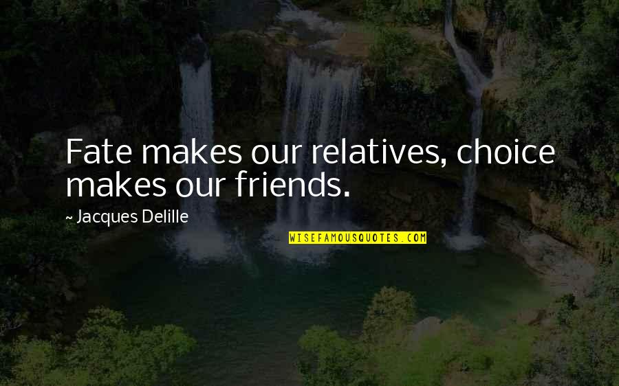 Choice Of Friends Quotes By Jacques Delille: Fate makes our relatives, choice makes our friends.