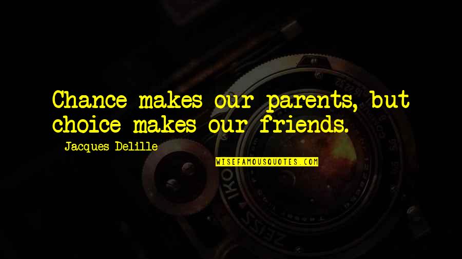 Choice Of Friends Quotes By Jacques Delille: Chance makes our parents, but choice makes our