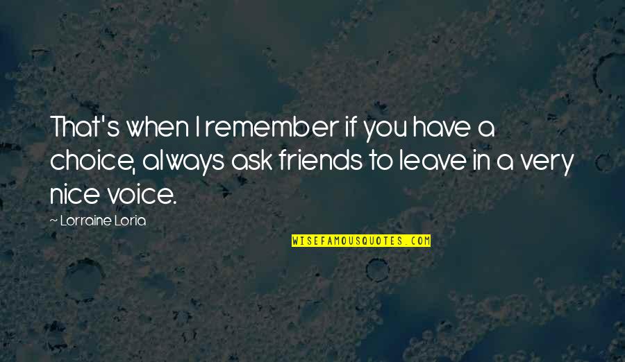 Choice Of Friends Quotes By Lorraine Loria: That's when I remember if you have a