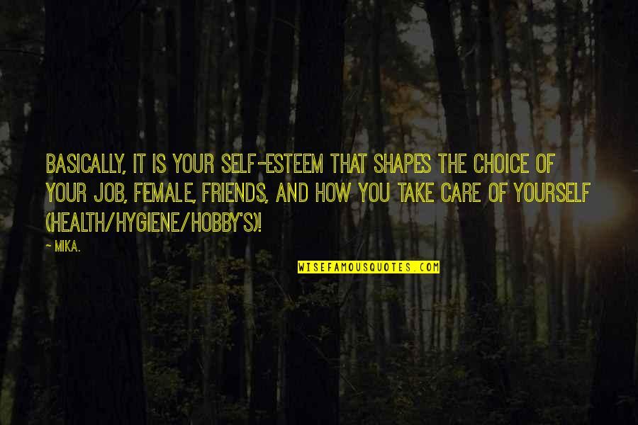 Choice Of Friends Quotes By Mika.: Basically, it is your self-esteem that shapes the