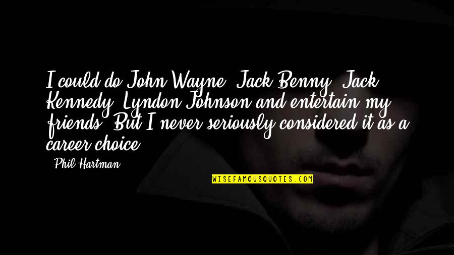 Choice Of Friends Quotes By Phil Hartman: I could do John Wayne, Jack Benny, Jack