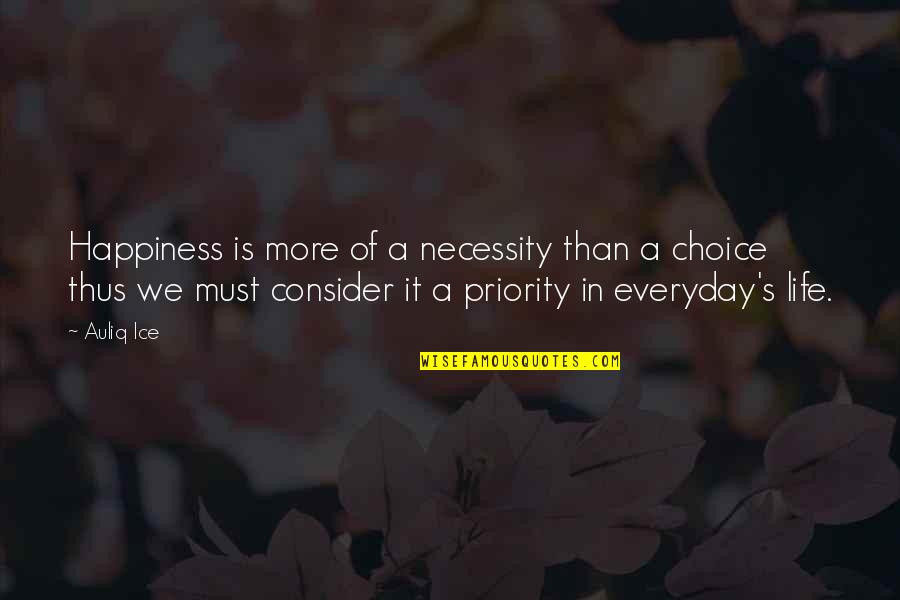 Choice Of Happiness Quotes By Auliq Ice: Happiness is more of a necessity than a
