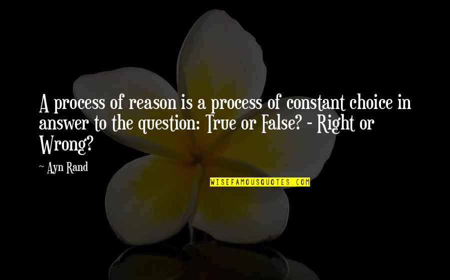 Choice Of Happiness Quotes By Ayn Rand: A process of reason is a process of