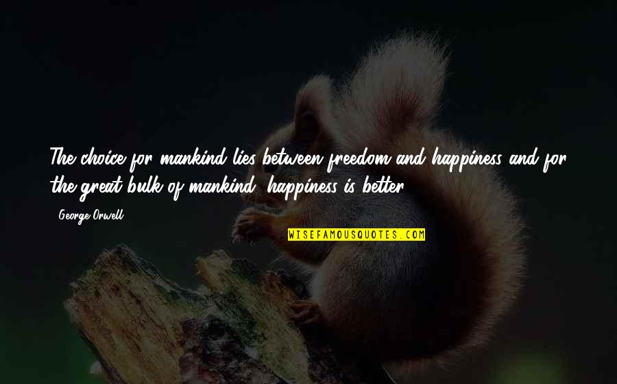 Choice Of Happiness Quotes By George Orwell: The choice for mankind lies between freedom and