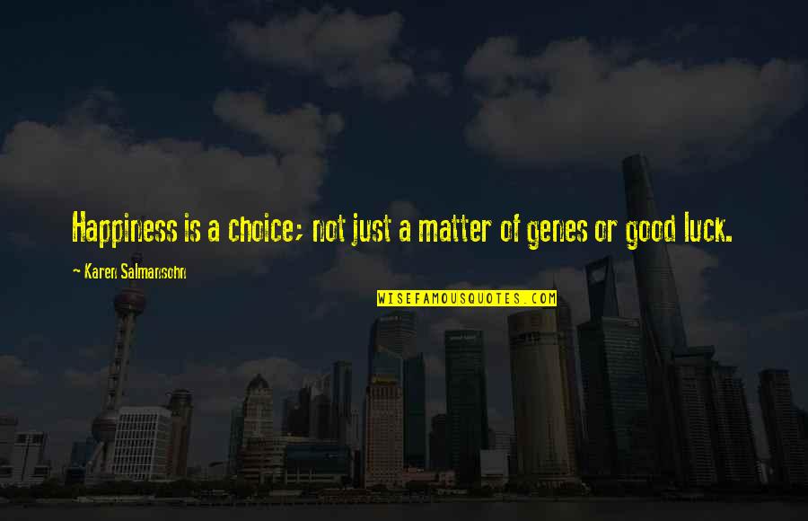 Choice Of Happiness Quotes By Karen Salmansohn: Happiness is a choice; not just a matter