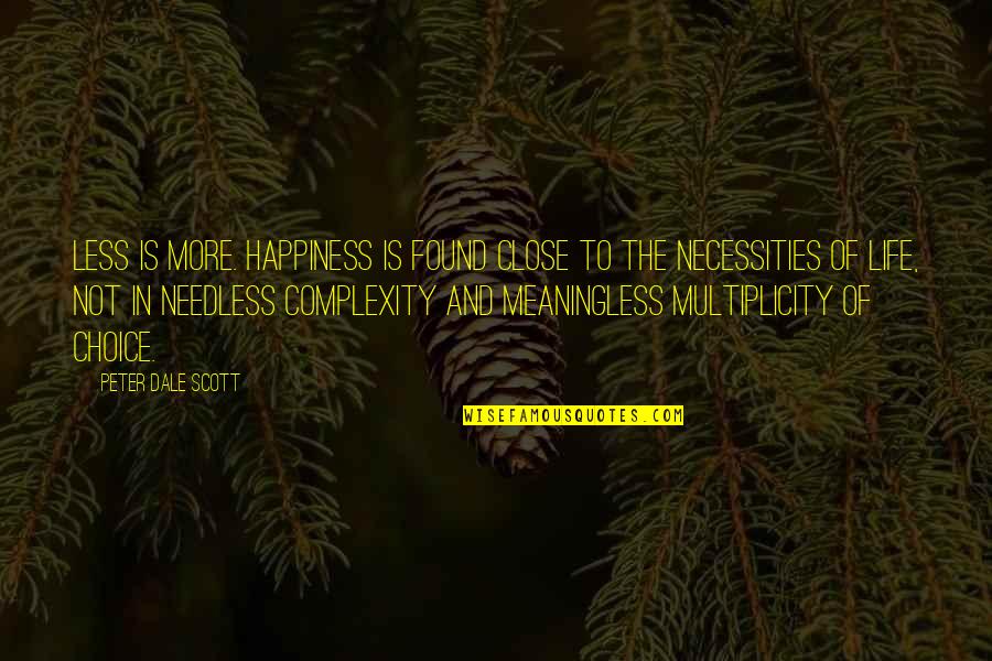 Choice Of Happiness Quotes By Peter Dale Scott: Less is more. Happiness is found close to