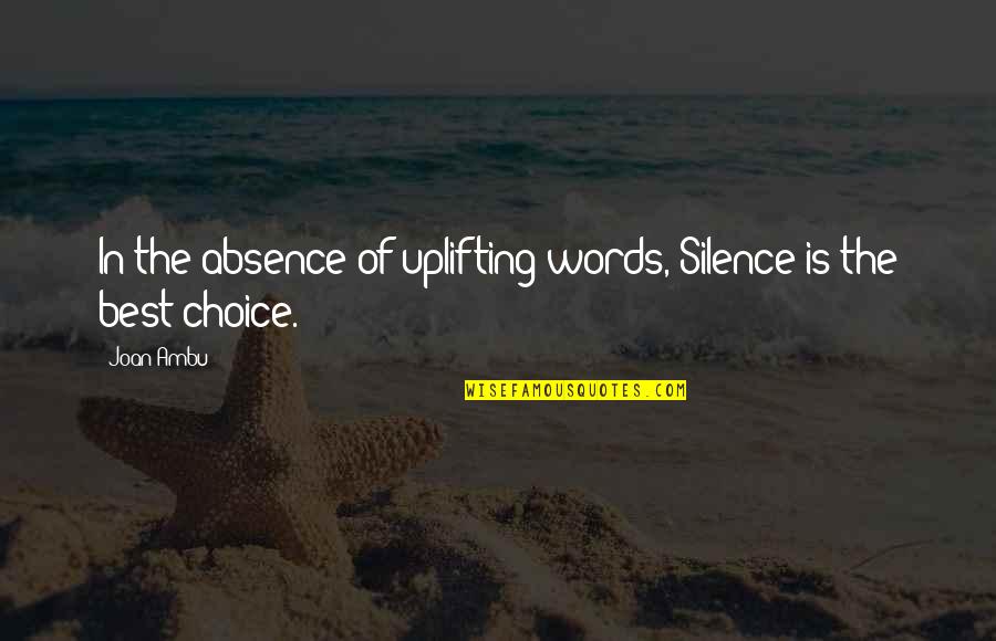 Choice Of Words Quotes By Joan Ambu: In the absence of uplifting words, Silence is