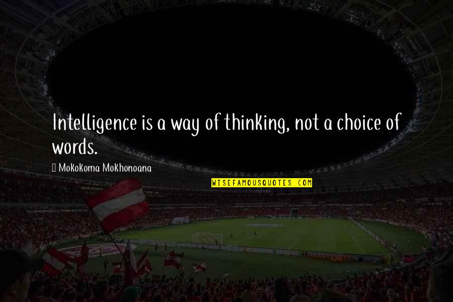 Choice Of Words Quotes By Mokokoma Mokhonoana: Intelligence is a way of thinking, not a
