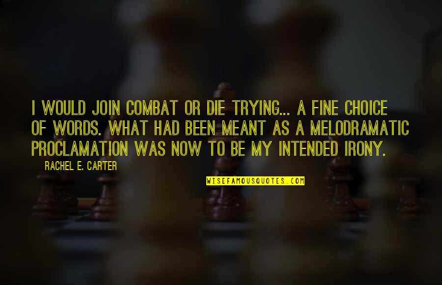 Choice Of Words Quotes By Rachel E. Carter: I would join Combat or die trying... A