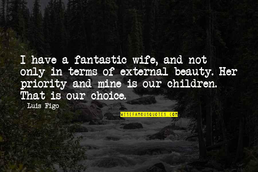 Choice Priority Quotes By Luis Figo: I have a fantastic wife, and not only