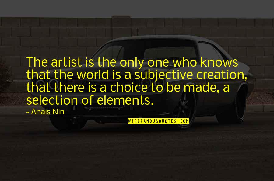 Choice Quotes By Anais Nin: The artist is the only one who knows