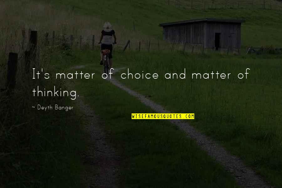 Choice Quotes By Deyth Banger: It's matter of choice and matter of thinking.