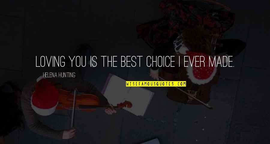 Choice Quotes By Helena Hunting: Loving you is the best choice I ever