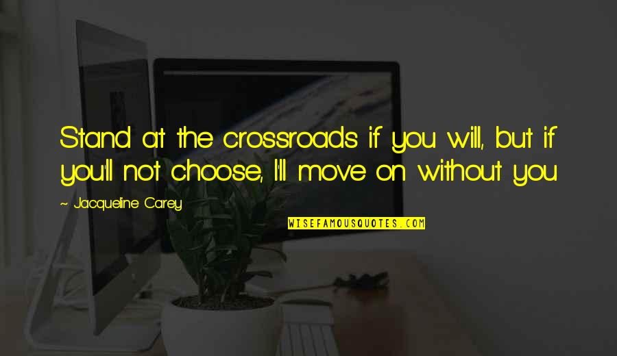 Choice Quotes By Jacqueline Carey: Stand at the crossroads if you will, but
