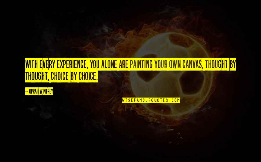 Choice Quotes By Oprah Winfrey: With every experience, you alone are painting your