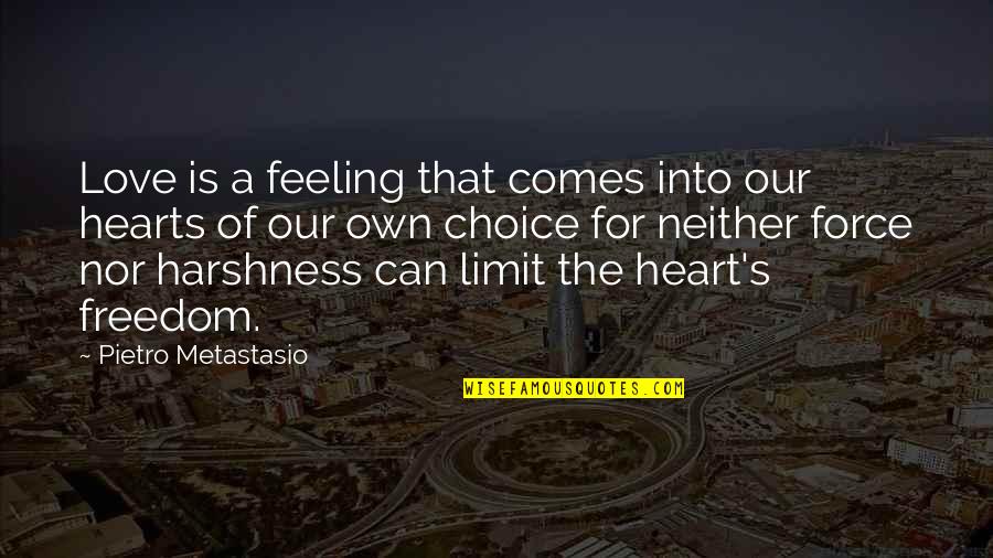 Choice Quotes By Pietro Metastasio: Love is a feeling that comes into our