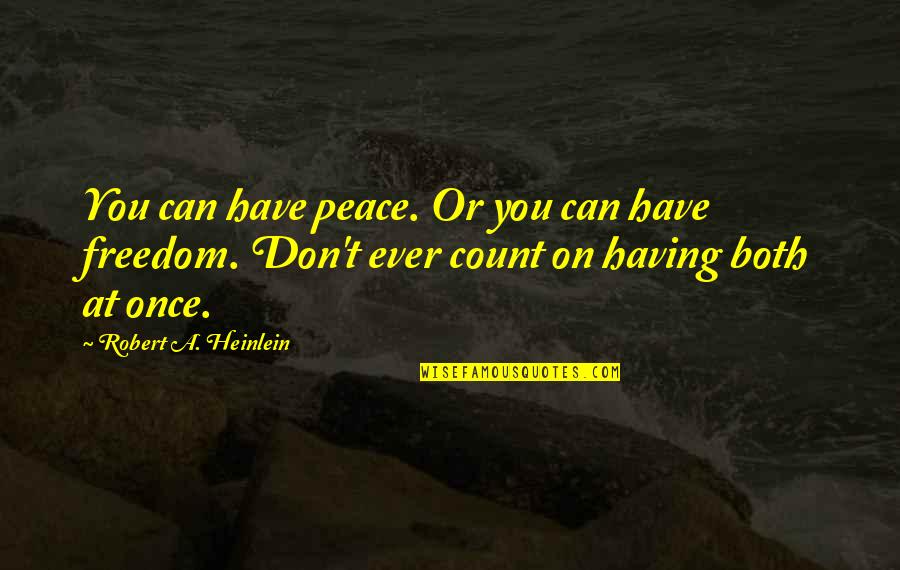 Choice Quotes By Robert A. Heinlein: You can have peace. Or you can have