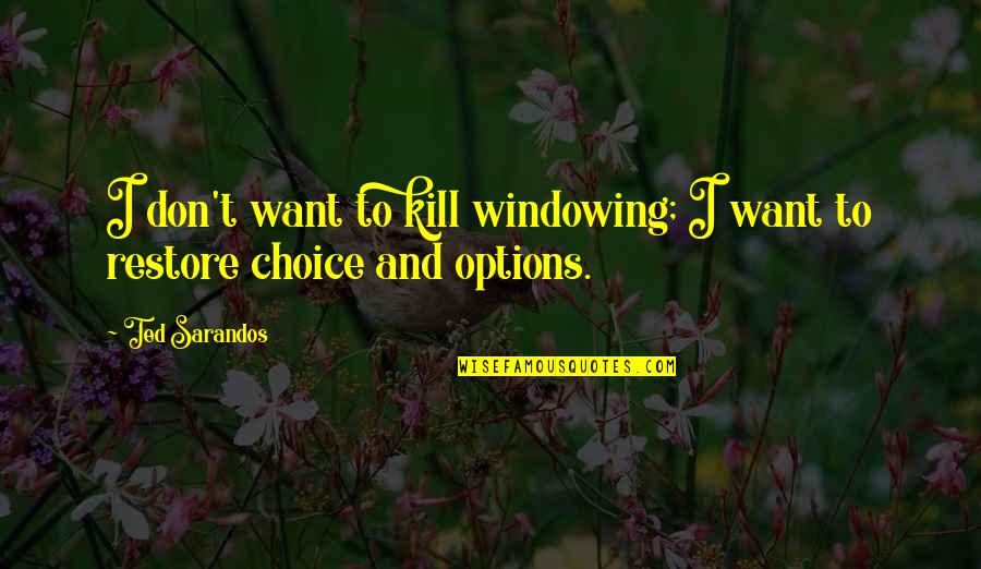 Choice Quotes By Ted Sarandos: I don't want to kill windowing; I want