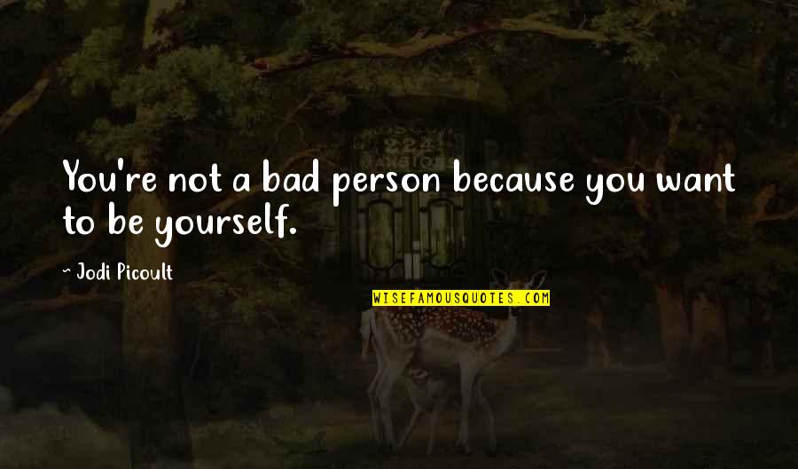 Choice Social Quotes By Jodi Picoult: You're not a bad person because you want