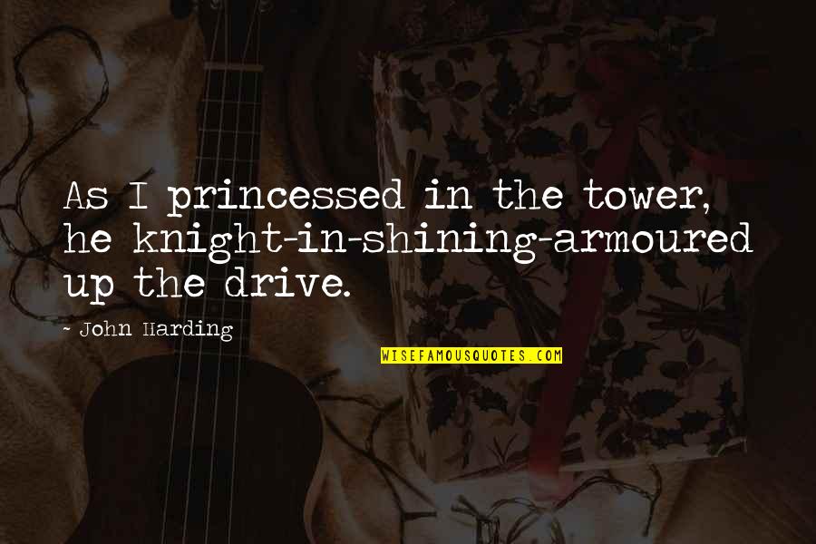 Choice Social Quotes By John Harding: As I princessed in the tower, he knight-in-shining-armoured