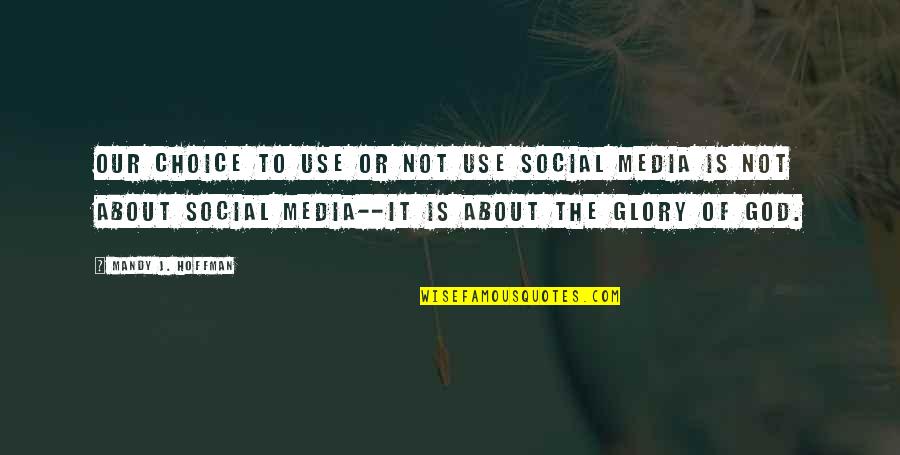 Choice Social Quotes By Mandy J. Hoffman: Our choice to use or not use social