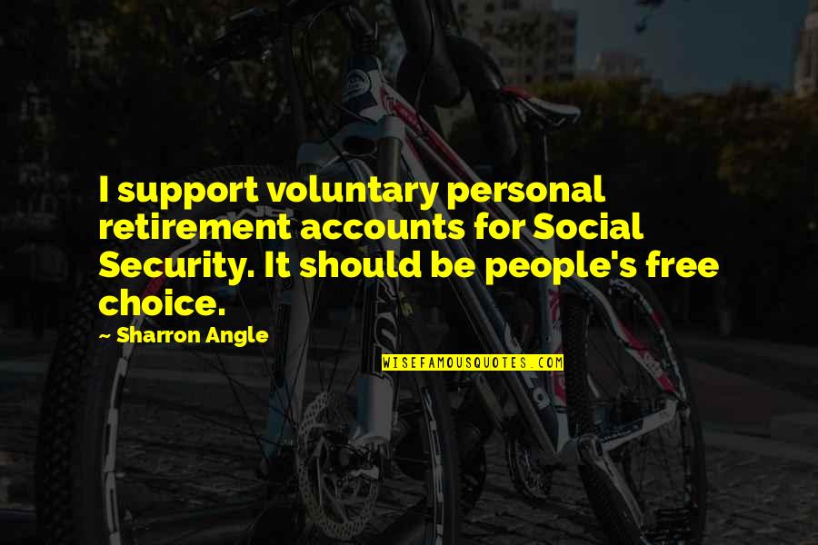 Choice Social Quotes By Sharron Angle: I support voluntary personal retirement accounts for Social