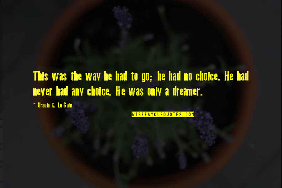 Choice Social Quotes By Ursula K. Le Guin: This was the way he had to go;