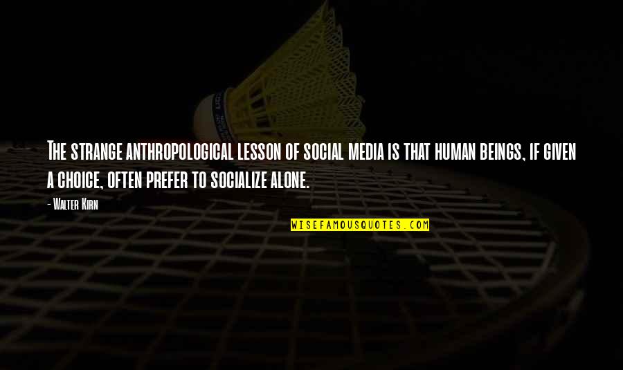 Choice Social Quotes By Walter Kirn: The strange anthropological lesson of social media is