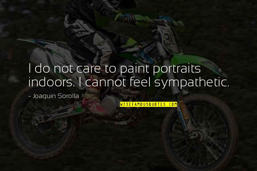 Choice Solutions Quotes By Joaquin Sorolla: I do not care to paint portraits indoors.