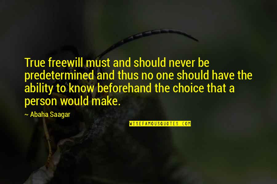 Choice The Quotes By Abaha Saagar: True freewill must and should never be predetermined Choice The Quotes By Abaha Saagar: True freewill must and should never be predetermined