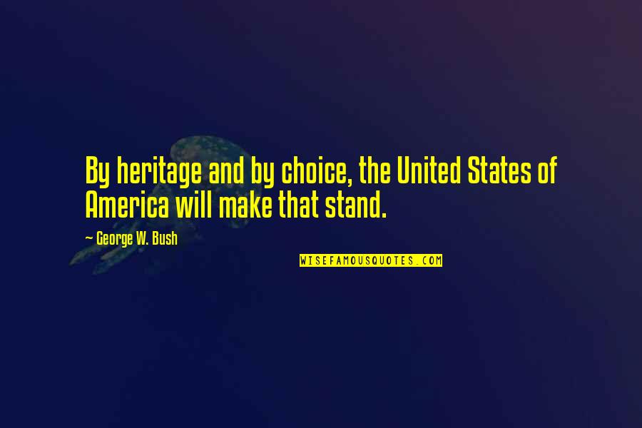 Choice The Quotes By George W. Bush: By heritage and by choice, the United States
